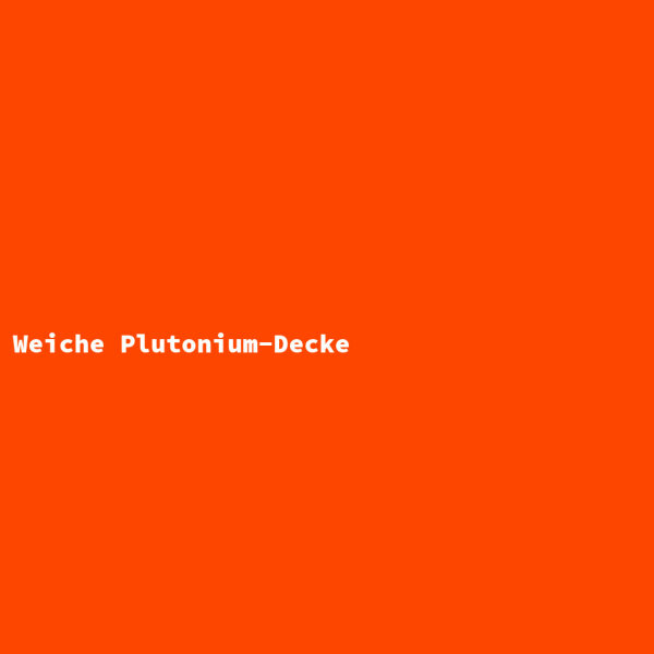Weiche Plutonium-Decke