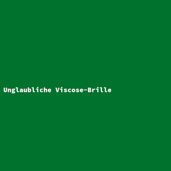 Unglaubliche Viscose-Brille