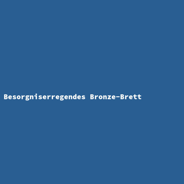 Besorgniserregendes Bronze-Brett