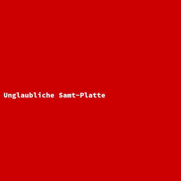 Unglaubliche Samt-Platte