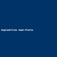 Unglaubliche Samt-Platte