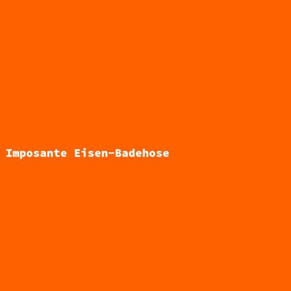 Imposante Eisen-Badehose