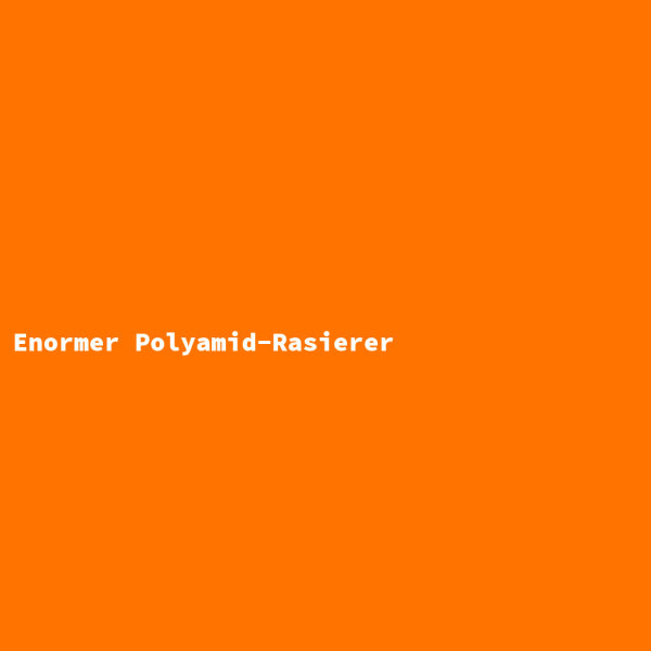 Enormer Polyamid-Rasierer