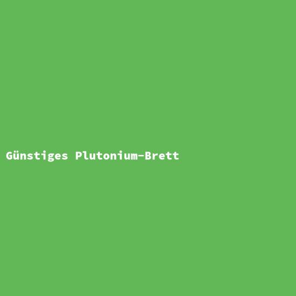 Günstiges Plutonium-Brett