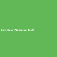 Günstiges Plutonium-Brett