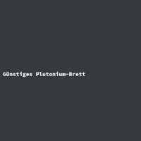 Günstiges Plutonium-Brett