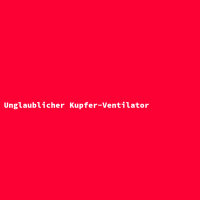 Unglaublicher Kupfer-Ventilator