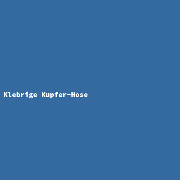 Klebrige Kupfer-Hose