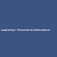 Langlebiger Plutonium-Briefbeschwerer