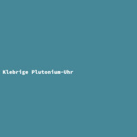 Klebrige Plutonium-Uhr