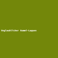 Unglaublicher Gummi-Lappen